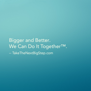 Bigger and Better.  We Can Do It Together™.