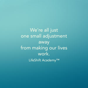 We're all just one small adjustment away from making our lives work. #LifeShiftAcademy